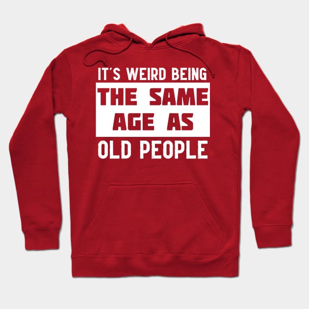 It's Weird Being The Same Age As Old People Hoodie by marlarhouse